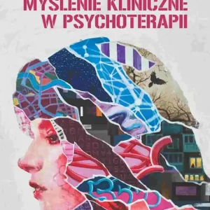 Myślenie kliniczne w psychoterapii. Czym jest, czemu służy oraz dlaczego i jak go nauczamy
