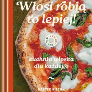 Włosi robią to lepiej. Kuchnia włoska dla każdego. W kuchni z Kieżunem