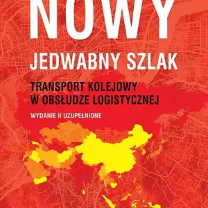 Nowy JEDWABNY SZLAK - transport kolejowy w obsłudze logistycznej wyd. 2