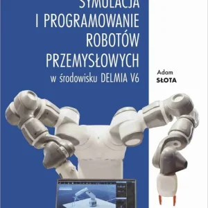 Modelowanie, symulacja i programowanie robotów przemysłowych w środowisku Delmia V6