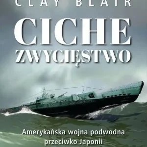 Ciche zwycięstwo. Amerykańska wojna podwodna przeciwko Japonii