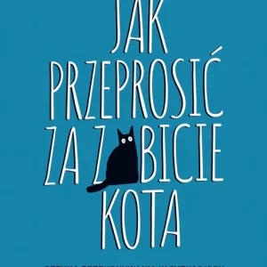 Jak przeprosić za zabicie kota. Sztuka przekonywania w sytuacjach kłopotliwych i beznadziejnych