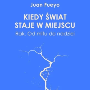 Kiedy świat staje w miejscu. Rak. Od mitu do nadziei