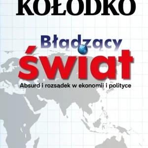 Błądzący świat. Absurd i rozsądek w ekonomii i polityce