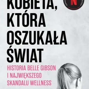 Kobieta, która oszukała świat. Historia Belle Gibson i największego skandalu wellness