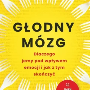 Głodny mózg. Dlaczego jemy pod wpływem emocji i jak z tym skończyć wyd. 2025