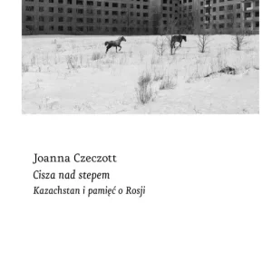 Cisza nad stepem. Kazachstan i pamięć o Rosji