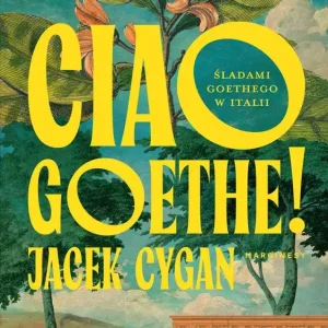 Ciao, Goethe!. Śladami Goethego w Italii