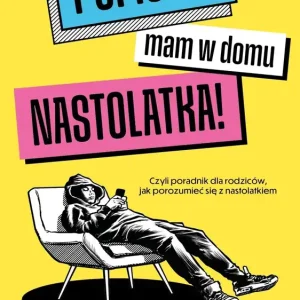 Pomocy, mam w domu nastolatka!
