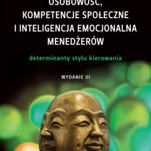 Osobowość, kompetencje społeczne i inteligencja emocjonalna menedżerów. Determinanty stylu kierowani