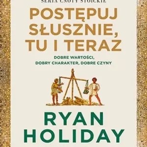 Postępuj słusznie, tu i teraz.