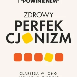 Zdrowy perfekcjonizm. Wylecz się z "muszę" i "powinienem"