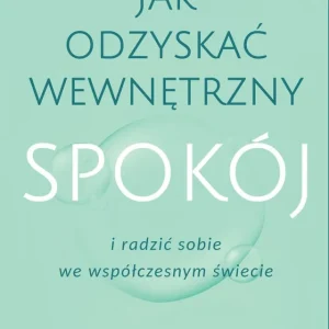 Jak odzyskać wewnętrzny spokój i radzić sobie we współczesnym świecie