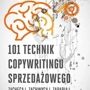 101 technik copywritingu sprzedażowego Zachęcaj. Zachwycaj. Zarabiaj