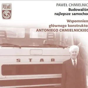 Budowaliśmy najlepsze samochody. Wspomnienia głównego konstruktora Antoniego Chmielnickiego wyd. 2023