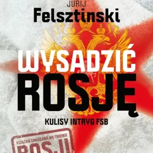 Wysadzić Rosję. Kulisy intryg FSB