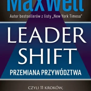 Leadershift. Przemiana przywództwa, czyli 11 kroków, które musi przejść każdy lider