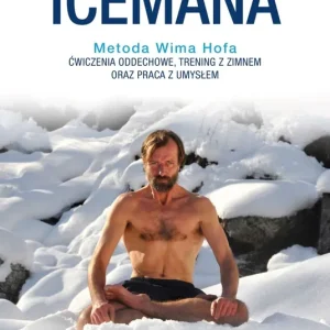 Droga Icemana. Metoda Wima Hofa. Ćwiczenia oddechowe, trening z zimnem oraz praca z umysłem.