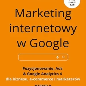 Marketing internetowy w Google. Pozycjonowanie, Ads & Google Analytics 4 dla biznesu, e-commerce, marketerów