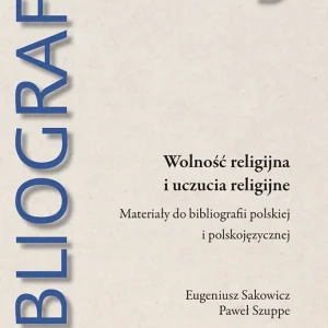 Wolność religijna i uczucia religijne. Materiały do bibliografi i polskiej i polskojęzycznej
