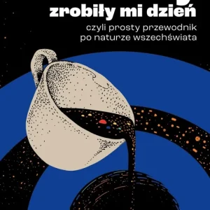 Kwanty zrobiły mi dzień, czyli prosty przewodnik po naturze wszechświata