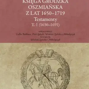 Księga Grodzka Oszmiańska z lat 1650–1719. Testamenty. Tom 1 (1650–1691)