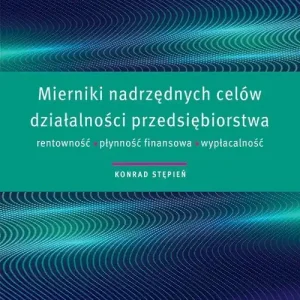 Mierniki nadrzędnych celów działalności przedsiębiorstwa rentowność, płynność finansowa, wypłacalność