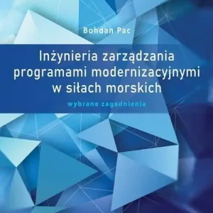 Inżynieria zarządzania programami modernizacyjnymi w siłach morskich Wybrane zagadnienia