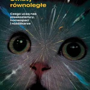 Światy równoległe czego uczą nas płaskoziemcy homeopaci i różdżkarze