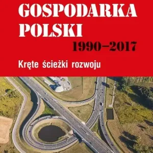 Gospodarka Polski 1990-2017. Kręte ścieżki rozwoju