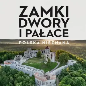 Zamki, dwory i pałace. Polska nieznana