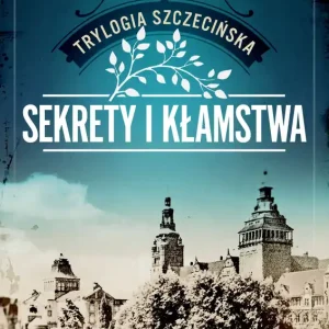 Trylogia szczecińska. Tom 1. Sekrety i kłamstwa