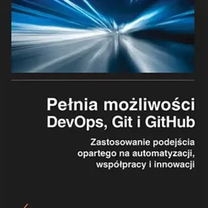 Pełnia możliwości DevOps, Git i GitHub.. Zastosowanie podejścia opartego na automatyzacji, współpracy i innowacji