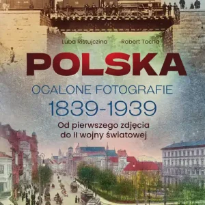 Polska. Ocalone fotografie 1839-1939. Od pierwszego zdjęcia do II wojny światowej