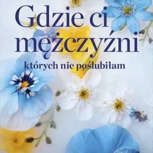 Gdzie ci mężczyźni, których nie poślubiłam