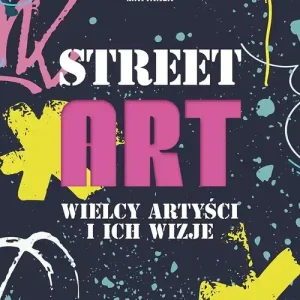 Street Art. Wielcy artyści i ich wizje