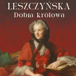 Maria Leszczyńska. Dobra królowa