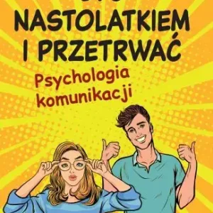 Być nastolatkiem i przetrwać. Psychologia komunikacji