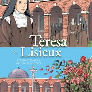 Teresa z Lisieux Kochać znaczy oddać wszystko