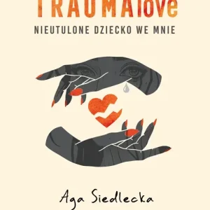 TraumaLove. Nieutulone dziecko we mnie