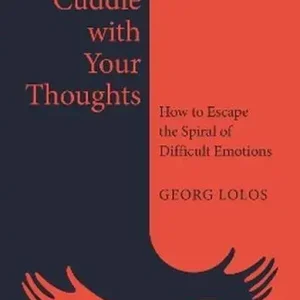 Don't Cuddle with Your Thoughts. How to Escape the Spiral of Difficult Emotions