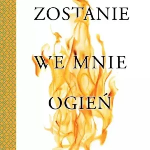 Zostanie we mnie ogień