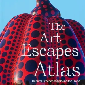 The Art Escapes Atlas, Cultural Experiences Around the Globe
