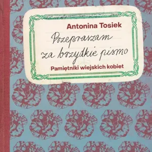 Przepraszam za brzydkie pismo Pamiętniki wiejskich kobiet