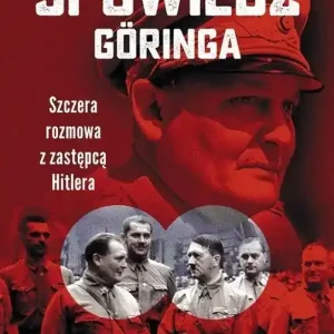 Spowiedź Göringa Szczera rozmowa z zastępcą Hitlera