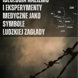 Ideologia nazizmu i eksperymenty medyczne jako symbole ludzkiej zagłady