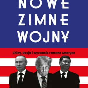Nowe zimne wojny Chiny, Rosja i wyzwanie rzucone Ameryce