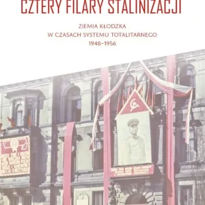 Cztery filary stalinizacji. Ziemia kłodzka w czasach systemu totalitarnego 1948-1956