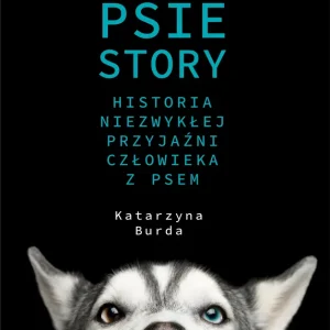 Psie story Historia niezwykłej przyjaźni człowieka z psem