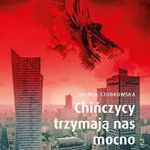 Chińczycy trzymają nas mocno. Pierwsze śledztwo o tym, jak Chiny kolonizują Europę, w tym Polskę